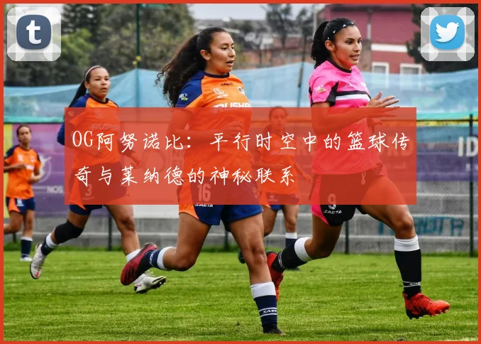 OG阿努诺比：平行时空中的篮球传奇与莱纳德的神秘联系