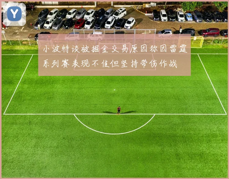小波特谈被掘金交易原因称因雷霆系列赛表现不佳但坚持带伤作战