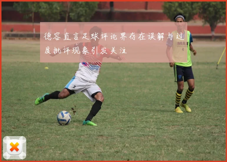 德容直言足球评论界存在误解与过度批评现象引发关注