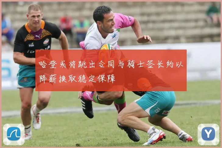 哈登或将跳出合同与骑士签长约以降薪换取稳定保障